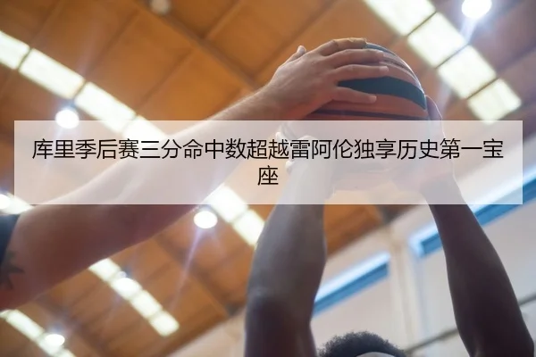 库里季后赛三分命中数超越雷阿伦独享历史第一宝座